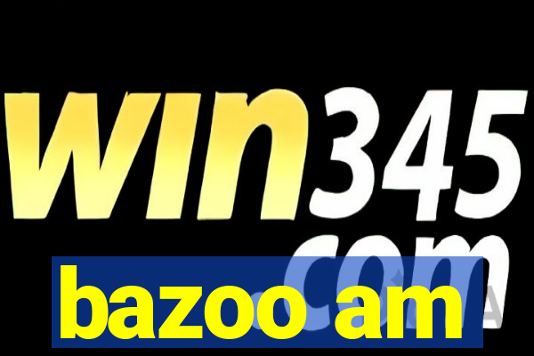 bazoo am